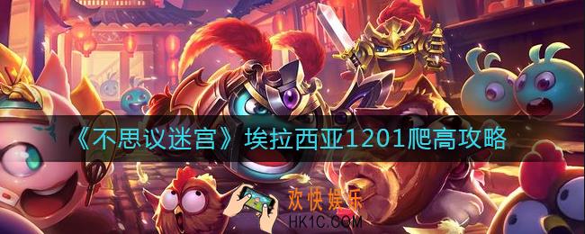 不思议迷宫埃拉西亚1201怎么爬_埃拉西亚1201爬高攻略