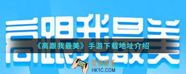 高跟我最美手游在哪下载_手游下载地址