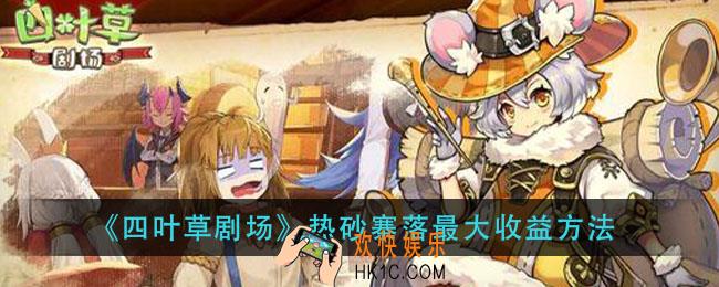 四叶草剧场热砂寨落高收益打法_热砂寨落最大收益方法