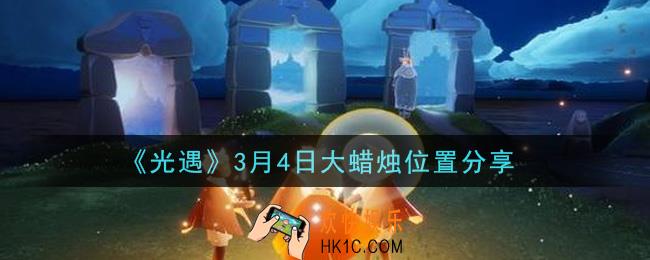 光遇3月4日大蜡烛在哪里_光遇3月4日大蜡烛位置分享