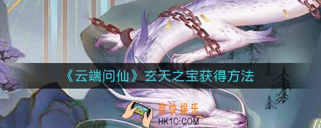 云端问仙玄天之宝怎么获得_玄天之宝获得方法