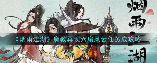 烟雨江湖魔教再现六扇风云任务怎么做_魔教再现六扇风云任务完成攻略