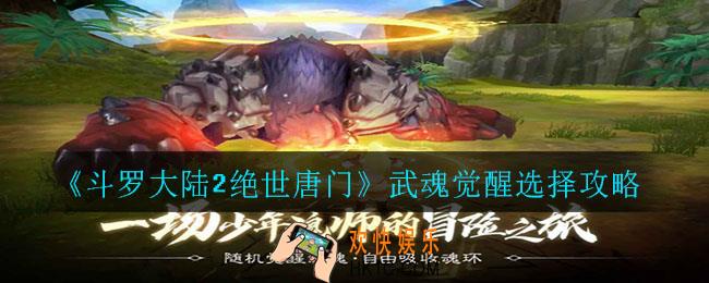 斗罗大陆2绝世唐门手游武魂觉醒怎么选择_武魂觉醒选择攻略