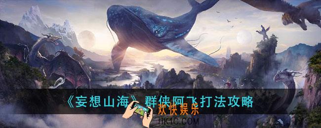 妄想山海群侠阿飞怎么打_群侠阿飞打法攻略