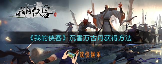 我的侠客沉香万古丹怎么获得_沉香万古丹获得方法