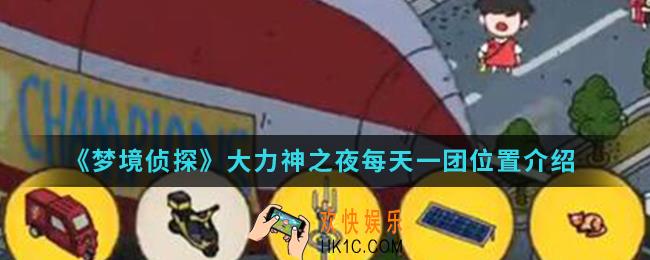 梦境侦探大力神之夜每天一团在哪_大力神之夜每天一团位置