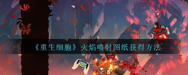 重生细胞火焰喷射图纸怎么获得_火焰喷射图纸在哪