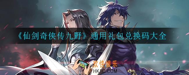 仙剑奇侠传九野有什么兑换码_通用礼包兑换码大全