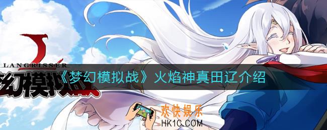梦幻模拟战火焰神真田辽怎么样_梦幻模拟战火焰神真田辽介绍
