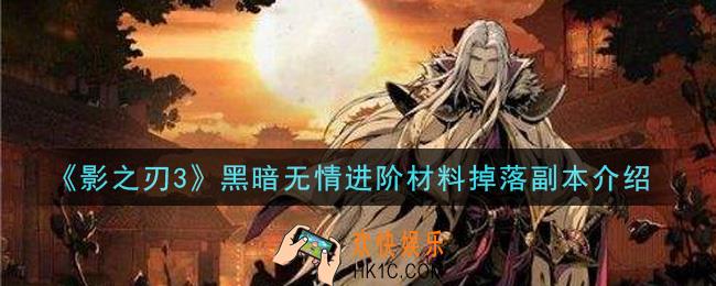 影之刃3黑暗无情进阶材料怎么获得_黑暗无情进阶材料掉落副本介绍