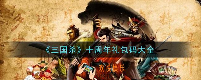 三国杀十周年礼包兑换码是什么怎么领_十周年礼包码大全