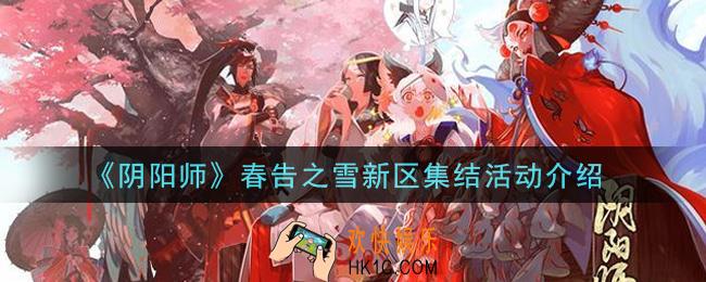 阴阳师春告之雪新区集结活动是什么_春告之雪新区集结活动介绍