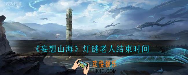妄想山海灯谜老人什么时候结束_灯谜老人结束时间
