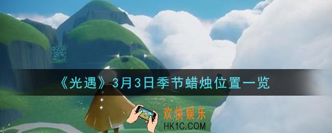 光遇3月3日季节蜡烛在哪2021_3月3日季节蜡烛位置详细介绍一览