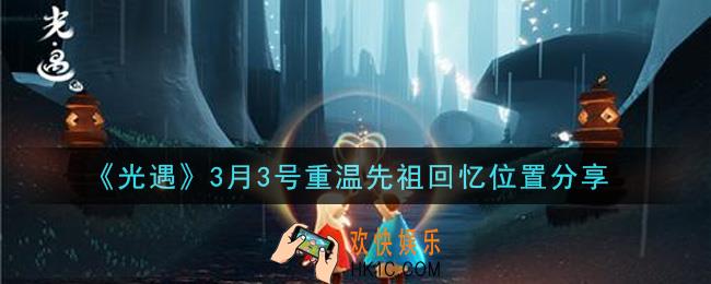 光遇3月3日重温先祖回忆的位置_光遇3月3号重温先祖回忆位置分享