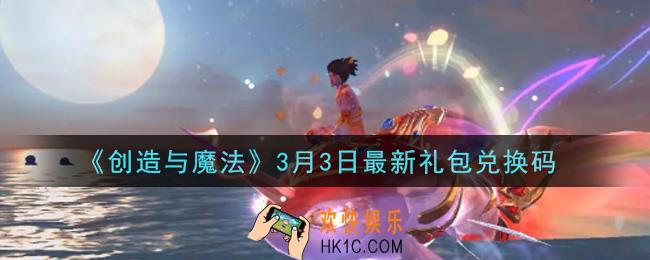 创造与魔法3月3日礼包兑换码是什么2021最新_创魔3.3日兑换码在哪领