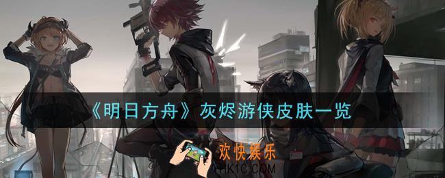 明日方舟灰烬游侠皮肤怎么样_灰烬游侠皮肤一览