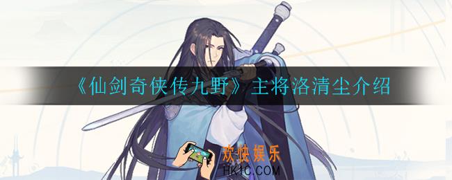 仙剑奇侠传九野洛清尘怎么样_主将洛清尘介绍