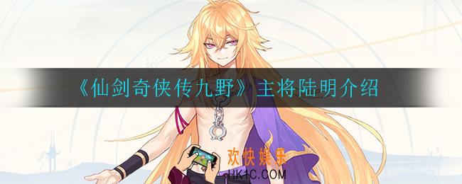 仙剑奇侠传九野陆明怎么样_主将陆明介绍