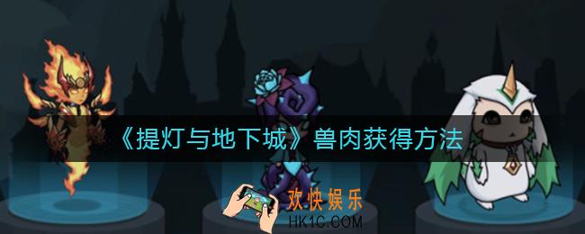 提灯与地下城兽肉怎么获得_提灯与地下城兽肉获得方法