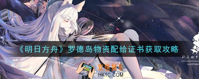 明日方舟罗德岛物资配给证书怎么获得_罗德岛物资配给证书获取攻略