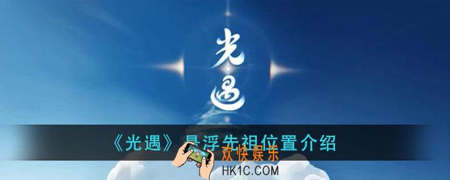 光遇悬浮先祖在哪_悬浮先祖位置介绍