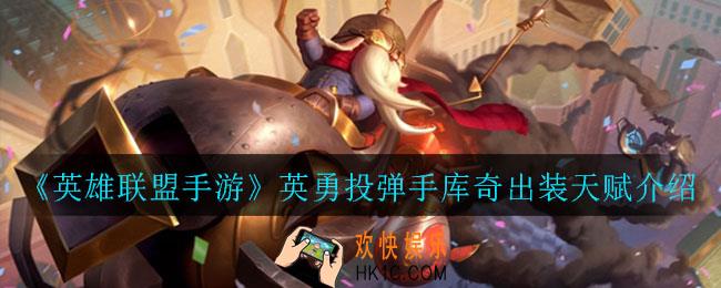 英雄联盟手游英勇投弹手库奇怎么出装_英勇投弹手库奇出装天赋介绍