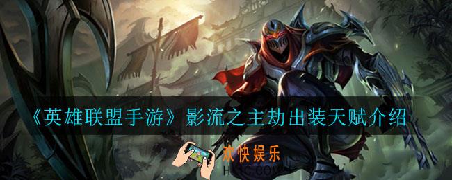 英雄联盟手游影流之主劫怎么出装_影流之主劫出装天赋介绍