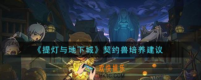 提灯与地下城哪些契约兽值得培养_契约兽培养建议