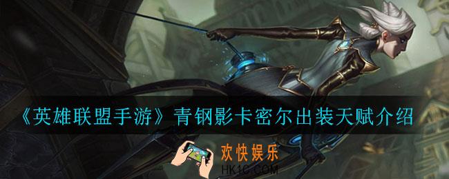 英雄联盟手游青钢影卡密尔怎么出装_青钢影卡密尔出装天赋介绍