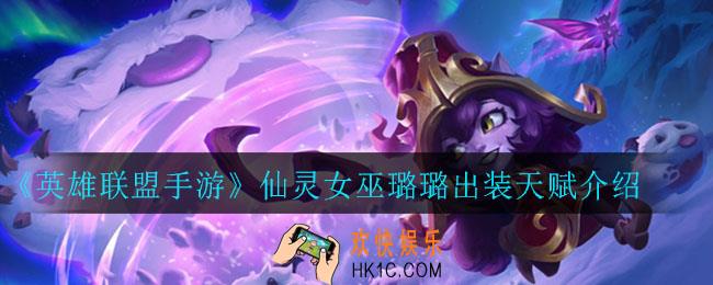 英雄联盟手游仙灵女巫璐璐怎么出装_仙灵女巫璐璐出装天赋介绍