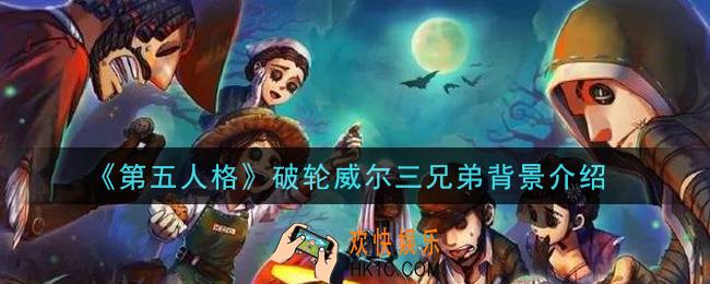 第五人格破轮威尔三兄弟怎么样_破轮威尔三兄弟背景介绍