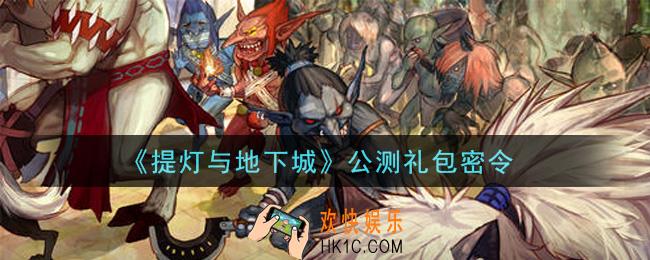 提灯与地下城公测礼包密令是什么2021_公测礼包密令怎么领取