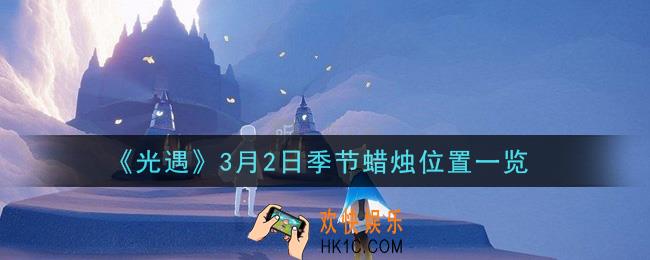 光遇3月2日季节蜡烛在哪2021_3月2日季节蜡烛位置详细介绍一览