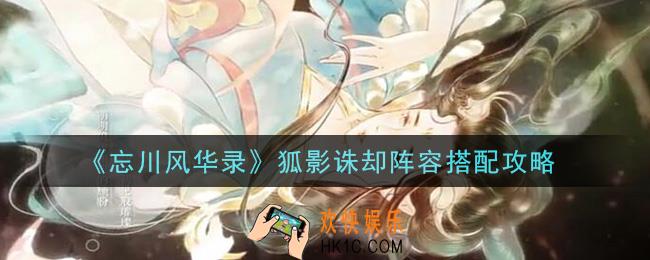 忘川风华录狐影诛却阵容怎么搭配_狐影诛却阵容搭配攻略