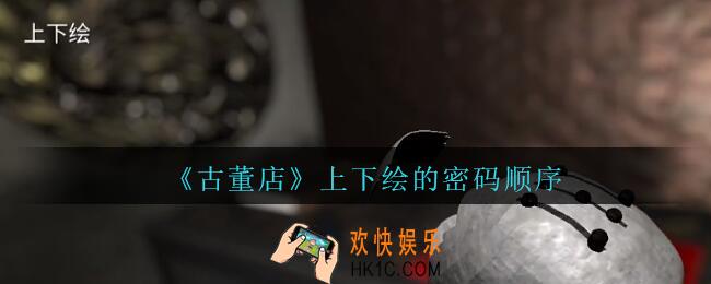 孙美琪疑案古董店上下绘密码是什么_古董店dlc上下绘密码顺序