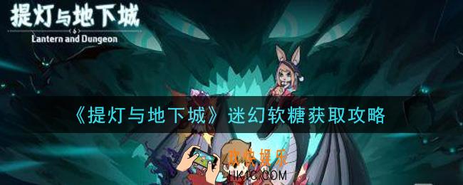提灯与地下城迷幻软糖怎么获得_迷幻软糖获取攻略