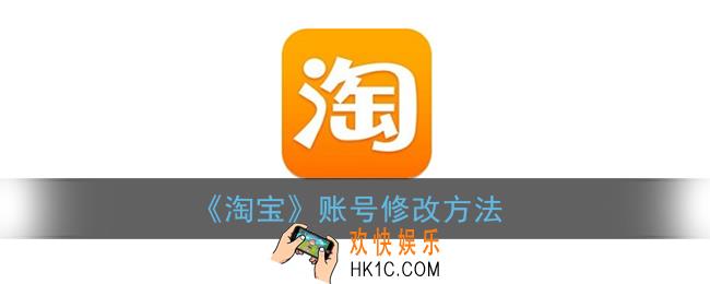 淘宝账号怎么改_淘宝账号名字修改方法