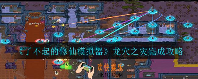 了不起的修仙模拟器龙穴之灾怎么做_龙穴之灾完成攻略