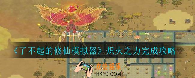 了不起的修仙模拟器炽火之力怎么做_炽火之力完成攻略