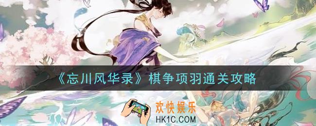 忘川风华录棋争项羽怎么过_棋争项羽通关攻略