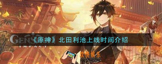 原神北田利池什么时候出_北田利池上线时间介绍
