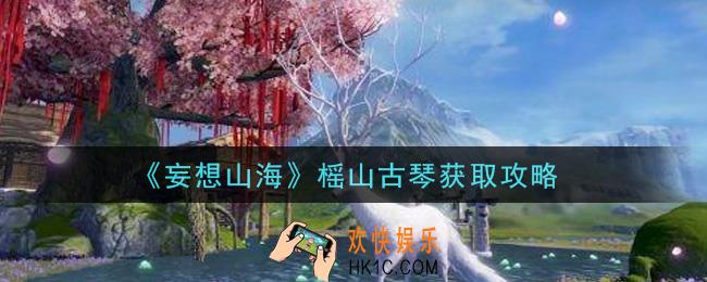 妄想山海榣山古琴怎么获得_榣山古琴获取攻略