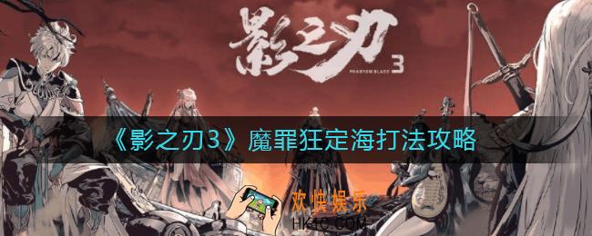 影之刃3魔罪狂定海怎么打_魔罪狂定海打法攻略