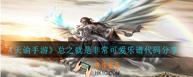 天谕手游总之就是非常可爱乐谱_总之就是非常可爱乐谱代码分享