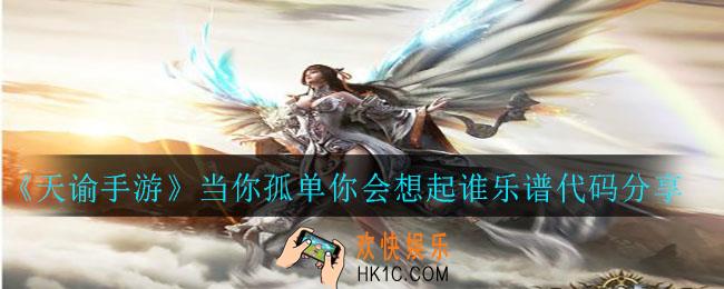天谕手游当你孤单你会想起谁乐谱_当你孤单你会想起谁乐谱代码分享