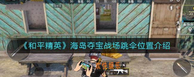 和平精英海岛夺宝战场跳哪里好_海岛夺宝战场跳伞位置介绍