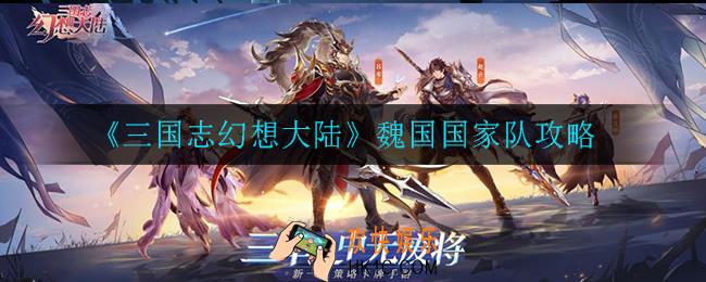 三国志幻想大陆魏国国家队怎么玩_魏国国家队攻略