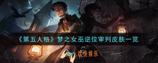 第五人格梦之女巫逆位审判皮肤怎么样_梦之女巫逆位审判皮肤一览