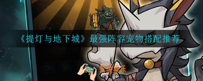 提灯与地下城宠物阵容怎么搭配_最强阵容宠物搭配推荐